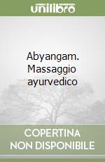 Abyangam. Massaggio ayurvedico libro
