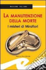 La manutenzione della morte. I misteri di Mirafiori libro