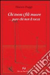 Chi tocca i fili muore... pure chi non li tocca... libro di Poggi Glauco