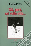 Già, però, sei volte otto libro di Poggi Glauco