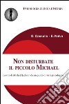 Non disturbate il piccolo Michael. La vita di Michael Jackson da un punto di vista psicologico libro