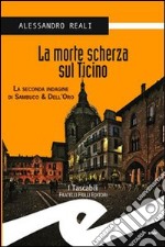 La morte scherza sul Ticino. La seconda indagine di Sambuco & Dell'Oro libro