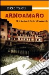 Arnoamaro. Un'indagine di Simòn e mezzanotte libro di Togneri Simone