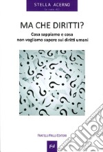 Ma che diritti ? Cosa sappiamo e cosa non vogliamo sapere sui diritti umani