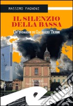 Il silenzio della Bassa. Un'indagine di Galeazzo Trebbi libro