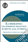 La resilienza. Una posizione soggettiva di fronte alle avversità. Prospetive psicoanalitiche libro