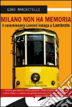 Milano non ha memoria. Il commissario Lorenzi indaga a Lambrate