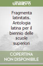 Fragmenta latinitatis. Antologia latina per il biennio delle scuole superiori libro