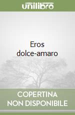 Eros dolce-amaro