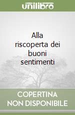 Alla riscoperta dei buoni sentimenti libro