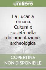 La Lucania romana. Cultura e società nella documentazione archeologica libro