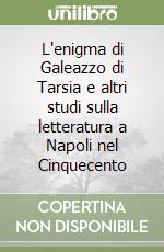 L'enigma di Galeazzo di Tarsia e altri studi sulla letteratura a Napoli nel Cinquecento