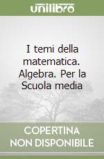 I temi della matematica. Algebra. Per la Scuola media