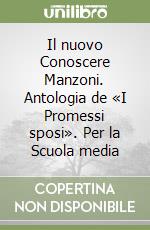 Il nuovo Conoscere Manzoni. Antologia de «I Promessi sposi». Per la Scuola media libro