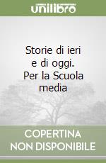 Storie di ieri e di oggi. Per la Scuola media libro
