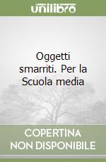 Oggetti smarriti. Per la Scuola media libro