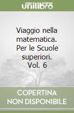 Viaggio nella matematica. Per le Scuole superiori. Vol. 6 libro