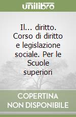 Il... diritto. Corso di diritto e legislazione sociale. Per le Scuole superiori libro