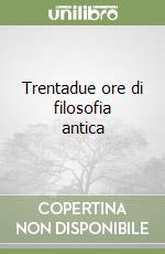 Trentadue ore di filosofia antica libro