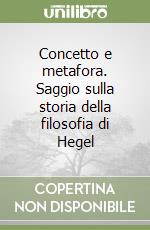 Concetto e metafora. Saggio sulla storia della filosofia di Hegel libro