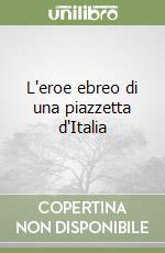 L'eroe ebreo di una piazzetta d'Italia libro