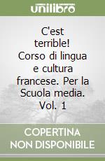 C'est terrible! Corso di lingua e cultura francese. Per la Scuola media. Vol. 1 libro