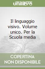 Il linguaggio visivo. Volume unico. Per la Scuola media libro