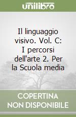 Il linguaggio visivo. Vol. C: I percorsi dell'arte 2. Per la Scuola media libro