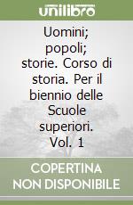 Uomini; popoli; storie. Corso di storia. Per il biennio delle Scuole superiori. Vol. 1 libro