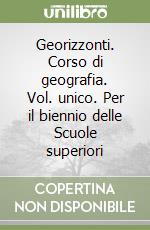 Georizzonti. Corso di geografia. Vol. unico. Per il biennio delle Scuole superiori libro