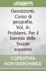 Georizzonti. Corso di geografia. Vol. A: Problemi. Per il biennio delle Scuole superiori libro