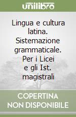 Lingua e cultura latina. Sistemazione grammaticale. Per i Licei e gli Ist. magistrali libro