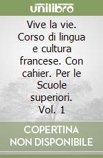 Vive la vie. Corso di lingua e cultura francese. Con cahier. Per le Scuole superiori. Vol. 1 libro