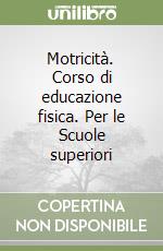 Motricità. Corso di educazione fisica. Per le Scuole superiori libro