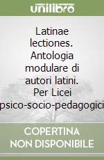 Latinae lectiones. Antologia modulare di autori latini. Per Licei psico-socio-pedagogici libro