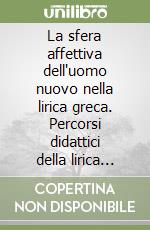 La sfera affettiva dell'uomo nuovo nella lirica greca. Percorsi didattici della lirica greca. Per il Liceo classico libro