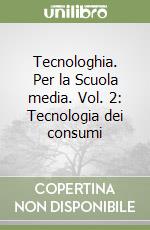 Tecnologhia. Per la Scuola media. Vol. 2: Tecnologia dei consumi libro