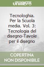 Tecnologhia. Per la Scuola media. Vol. 3: Tecnologia del disegno-Tavole per il disegno libro