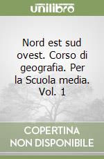 Nord est sud ovest. Corso di geografia. Per la Scuola media. Vol. 1 libro