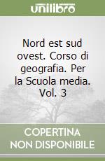 Nord est sud ovest. Corso di geografia. Per la Scuola media. Vol. 3 libro