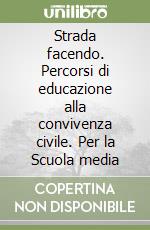 Strada facendo. Percorsi di educazione alla convivenza civile. Per la Scuola media libro