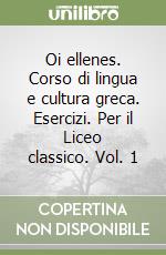 Oi ellenes. Corso di lingua e cultura greca. Esercizi. Per il Liceo classico. Vol. 1 libro