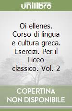 Oi ellenes. Corso di lingua e cultura greca. Esercizi. Per il Liceo classico. Vol. 2 libro