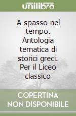 A spasso nel tempo. Antologia tematica di storici greci. Per il Liceo classico libro