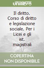 Il diritto. Corso di diritto e legislazione sociale. Per i Licei e gli ist. magistrali libro