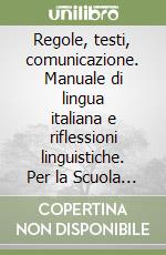 Regole, testi, comunicazione. Manuale di lingua italiana e riflessioni linguistiche. Per la Scuola media libro