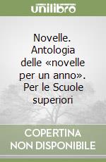 Novelle. Antologia delle «novelle per un anno». Per le Scuole superiori libro