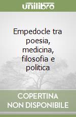 Empedocle tra poesia, medicina, filosofia e politica libro