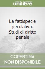 La fattispecie peculativa. Studi di diritto penale libro