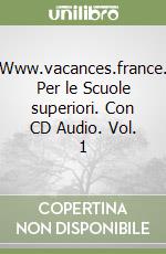 Www.vacances.france. Per le Scuole superiori. Con CD Audio. Vol. 1 libro